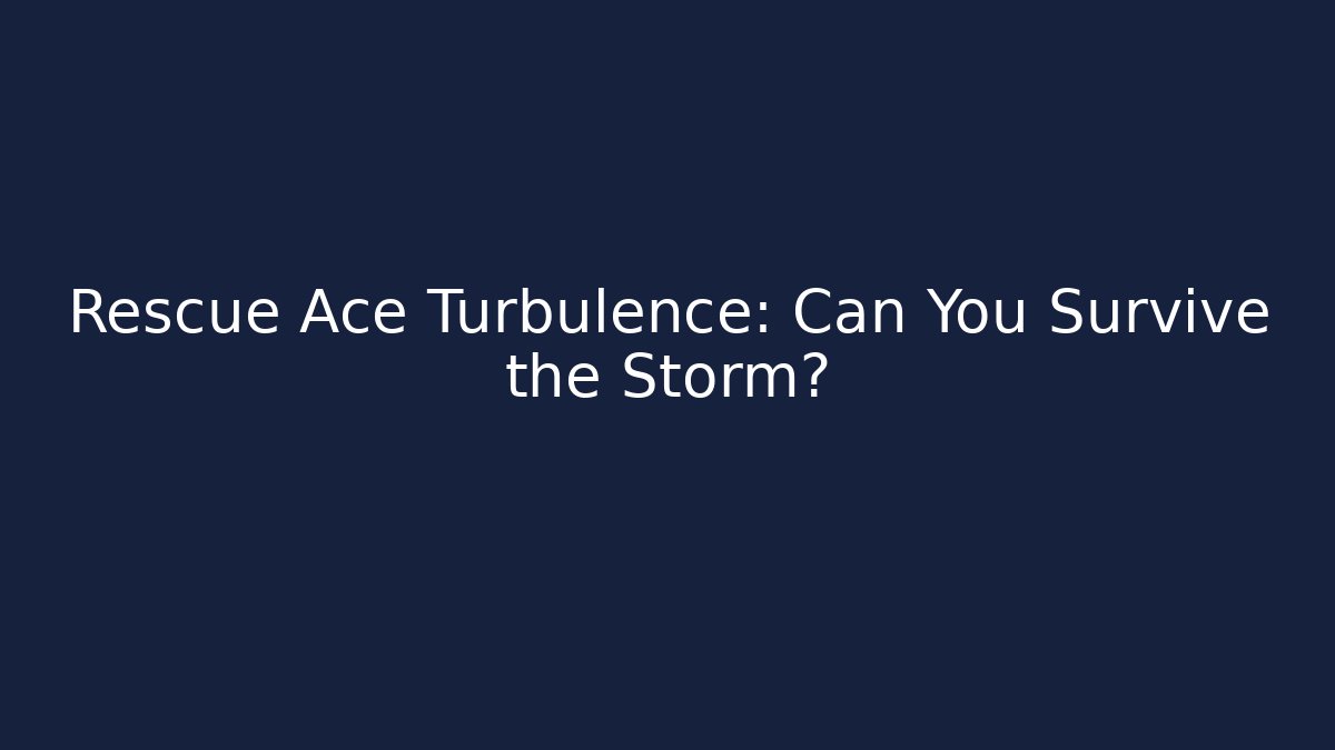 Rescue Ace Turbulence: Can You Survive the Storm?