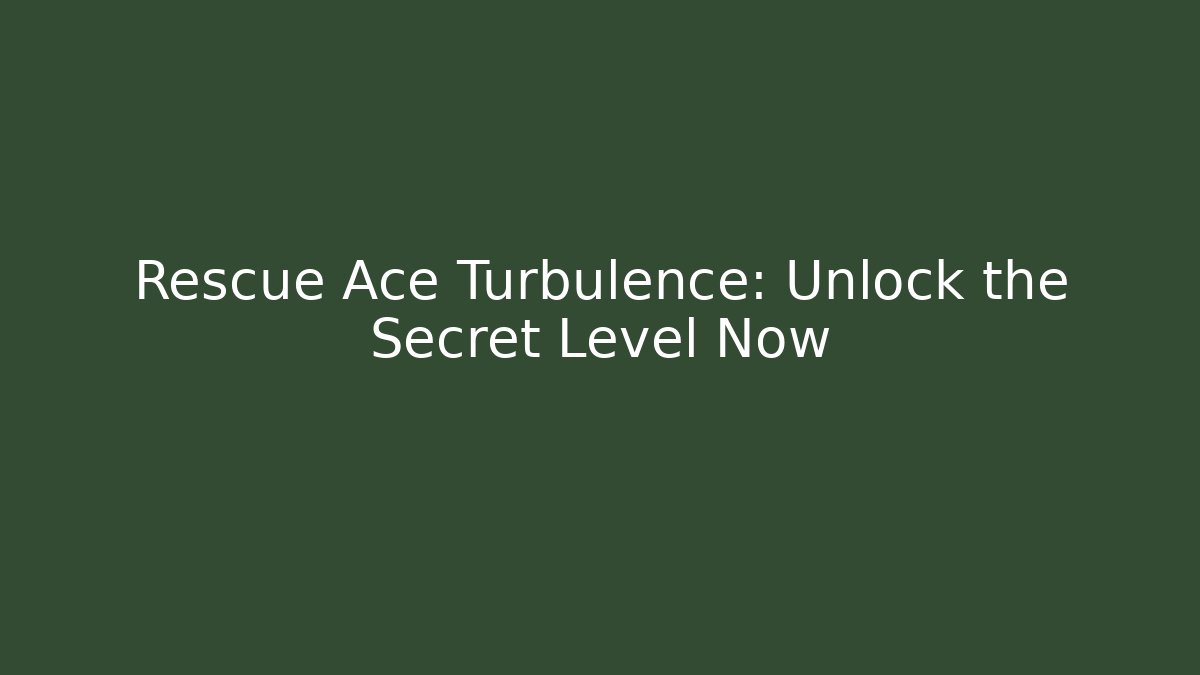 Rescue Ace Turbulence: Unlock the Secret Level Now