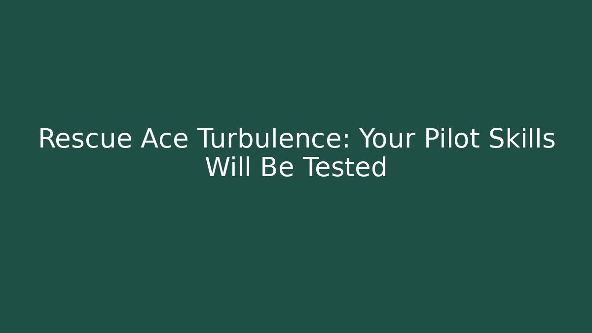 Rescue Ace Turbulence: Your Pilot Skills Will Be Tested