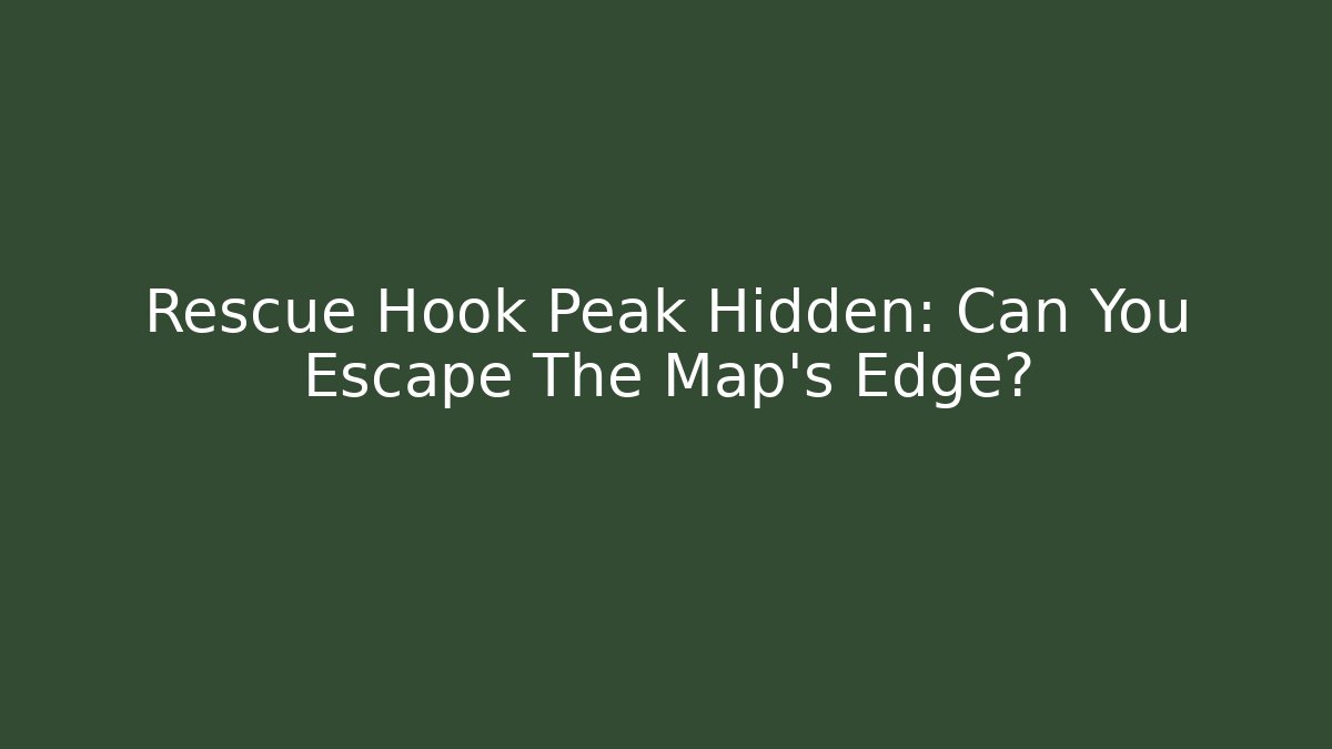 Rescue Hook Peak Hidden: Can You Escape The Map's Edge?