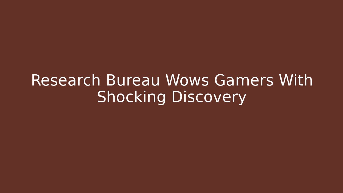 Research Bureau Wows Gamers With Shocking Discovery