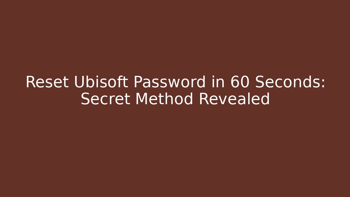 Reset Ubisoft Password in 60 Seconds: Secret Method Revealed