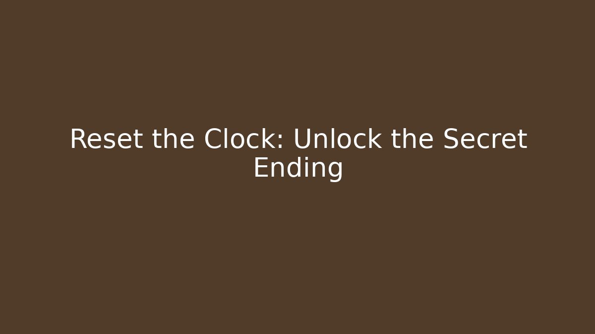 Reset the Clock: Unlock the Secret Ending
