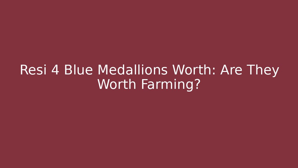 Resi 4 Blue Medallions Worth: Are They Worth Farming?