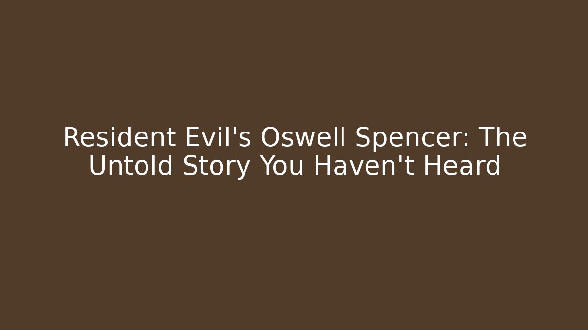 Resident Evil's Oswell Spencer: The Untold Story You Haven't Heard
