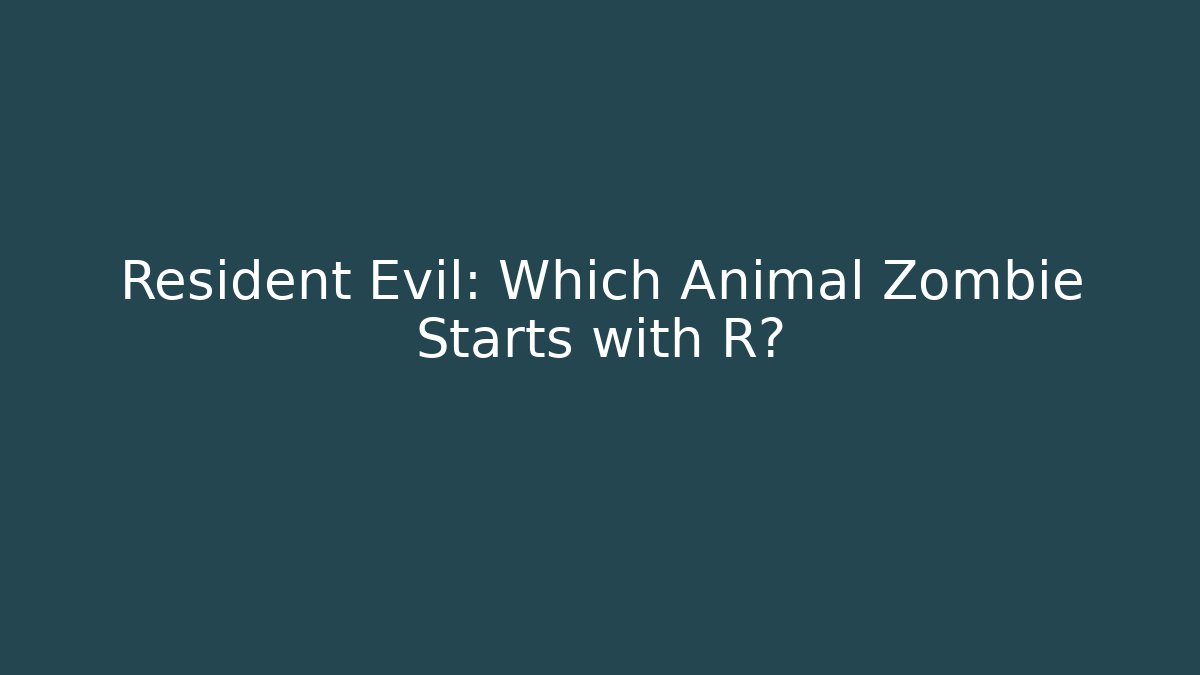 Resident Evil: Which Animal Zombie Starts with R?