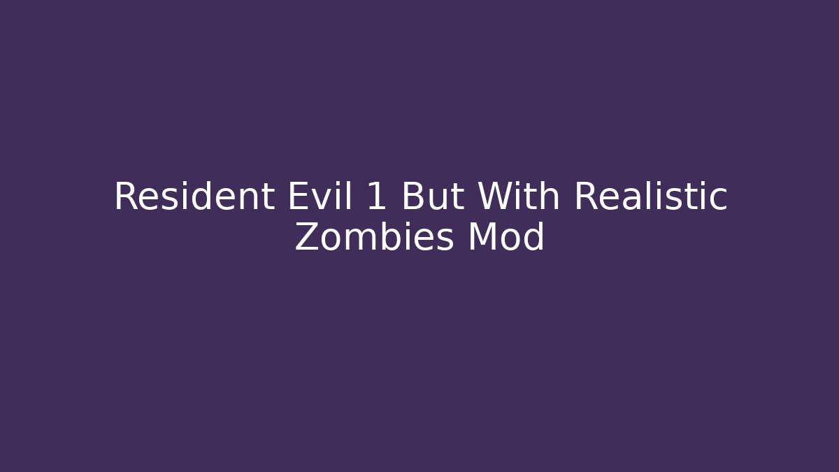 Resident Evil 1 But With Realistic Zombies Mod