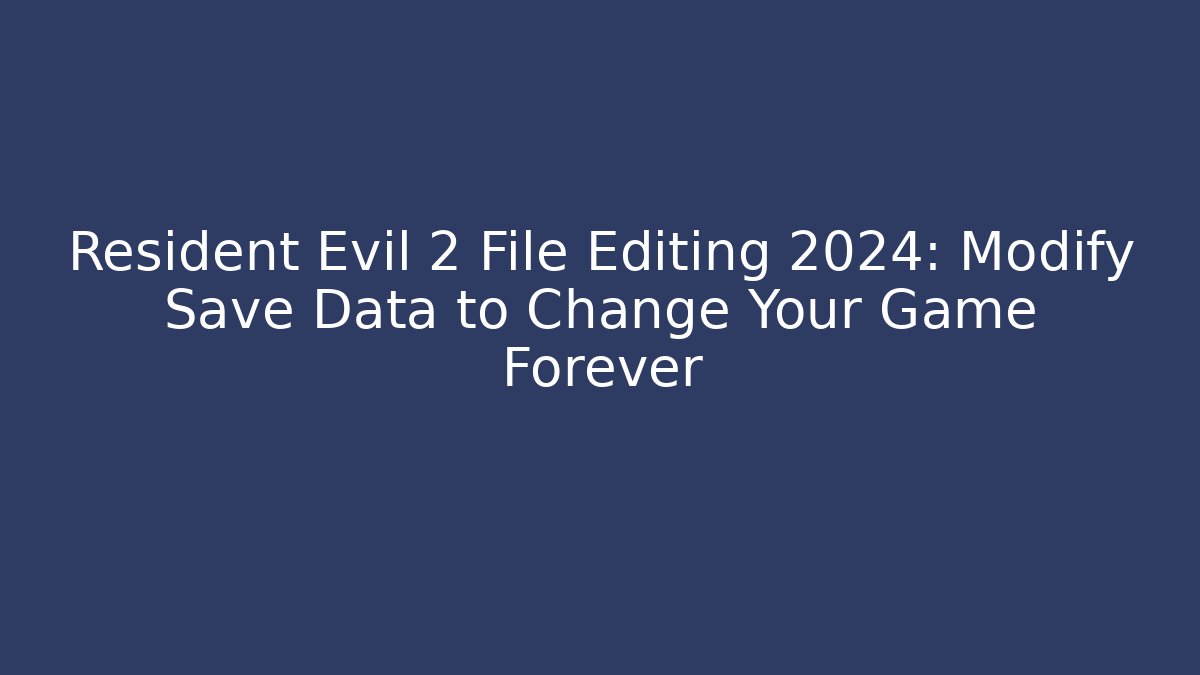Resident Evil 2 File Editing 2024: Modify Save Data to Change Your Game Forever