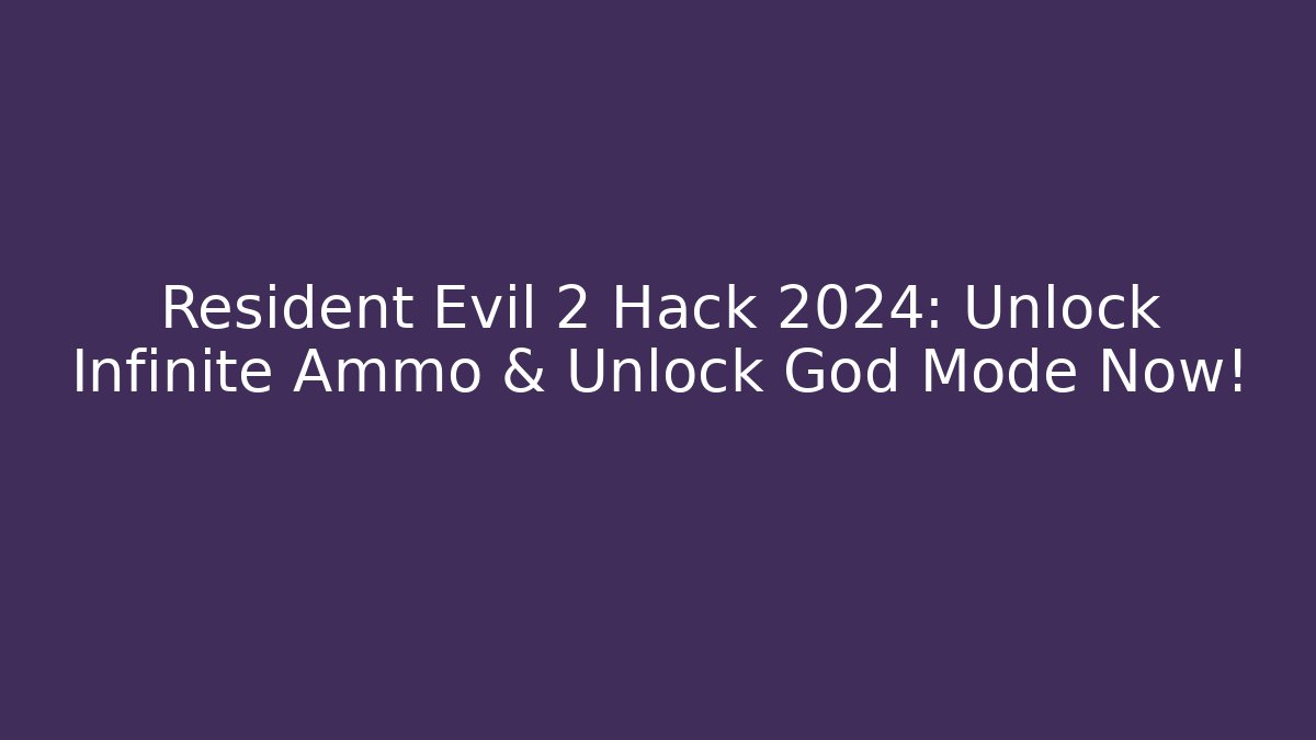 Resident Evil 2 Hack 2024: Unlock Infinite Ammo & Unlock God Mode Now!
