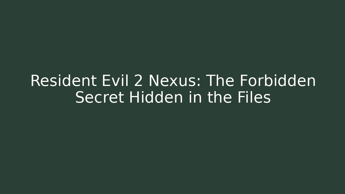 Resident Evil 2 Nexus: The Forbidden Secret Hidden in the Files