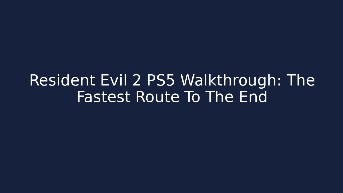 Resident Evil 2 PS5 Walkthrough: The Fastest Route To The End