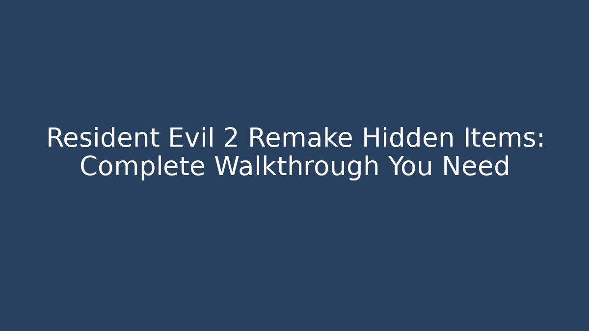 Resident Evil 2 Remake Hidden Items: Complete Walkthrough You Need