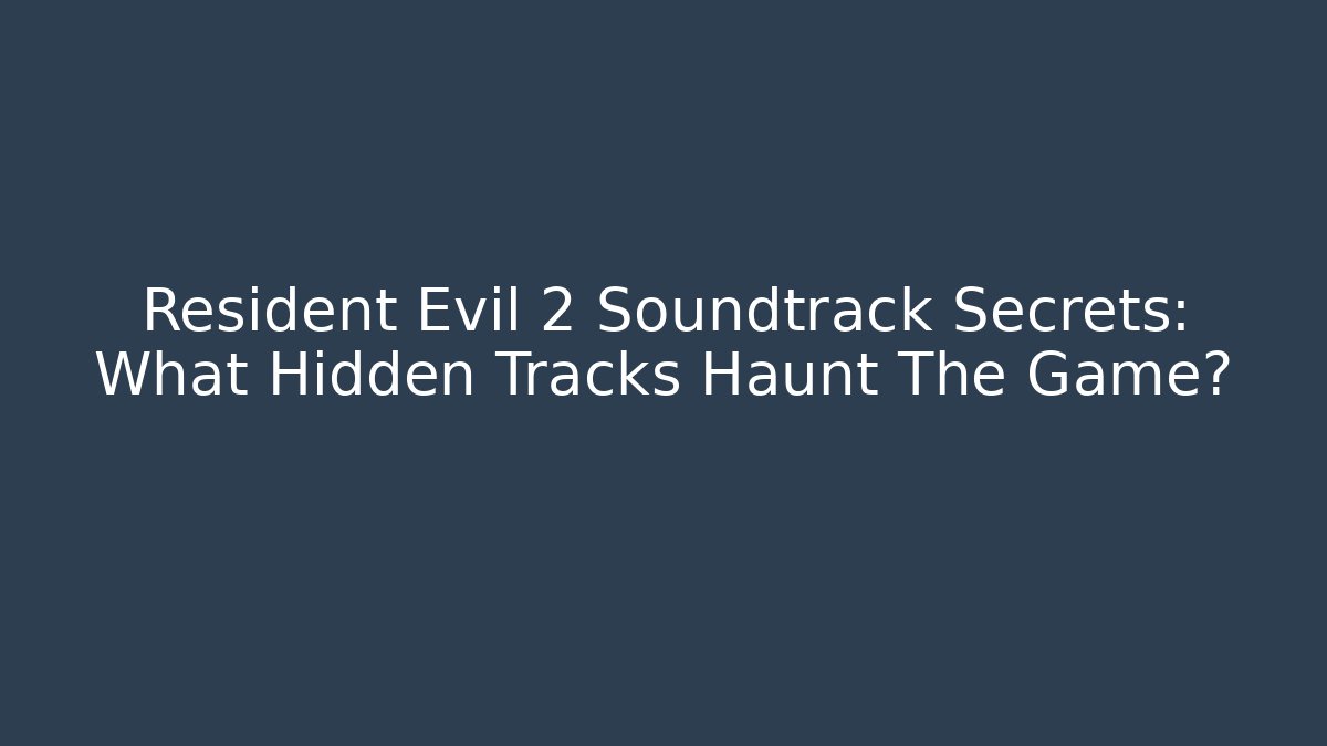 Resident Evil 2 Soundtrack Secrets: What Hidden Tracks Haunt The Game?
