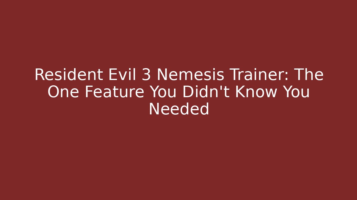 Resident Evil 3 Nemesis Trainer: The One Feature You Didn't Know You Needed