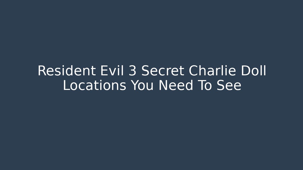 Resident Evil 3 Secret Charlie Doll Locations You Need To See