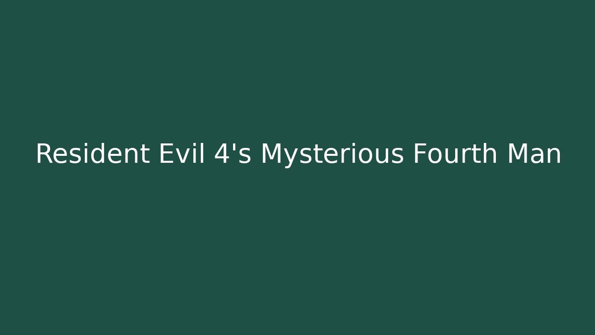 Resident Evil 4's Mysterious Fourth Man