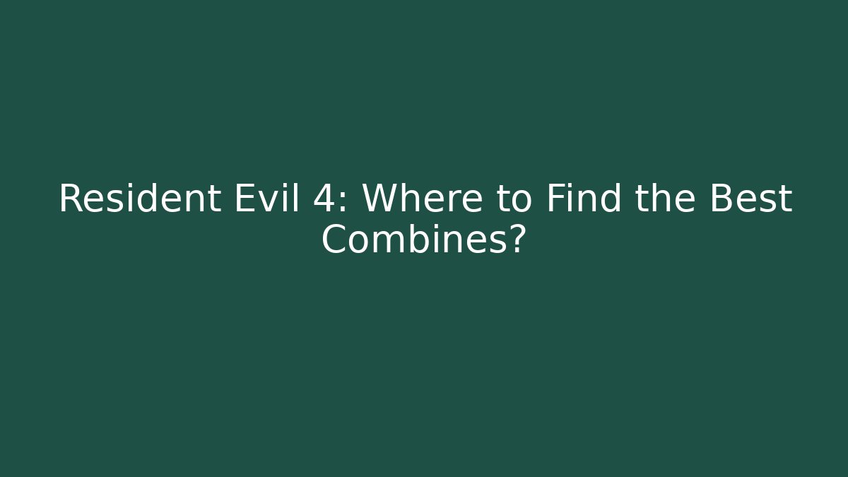 Resident Evil 4: Where to Find the Best Combines?