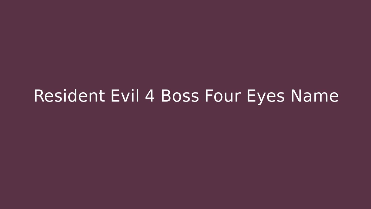 Resident Evil 4 Boss Four Eyes Name