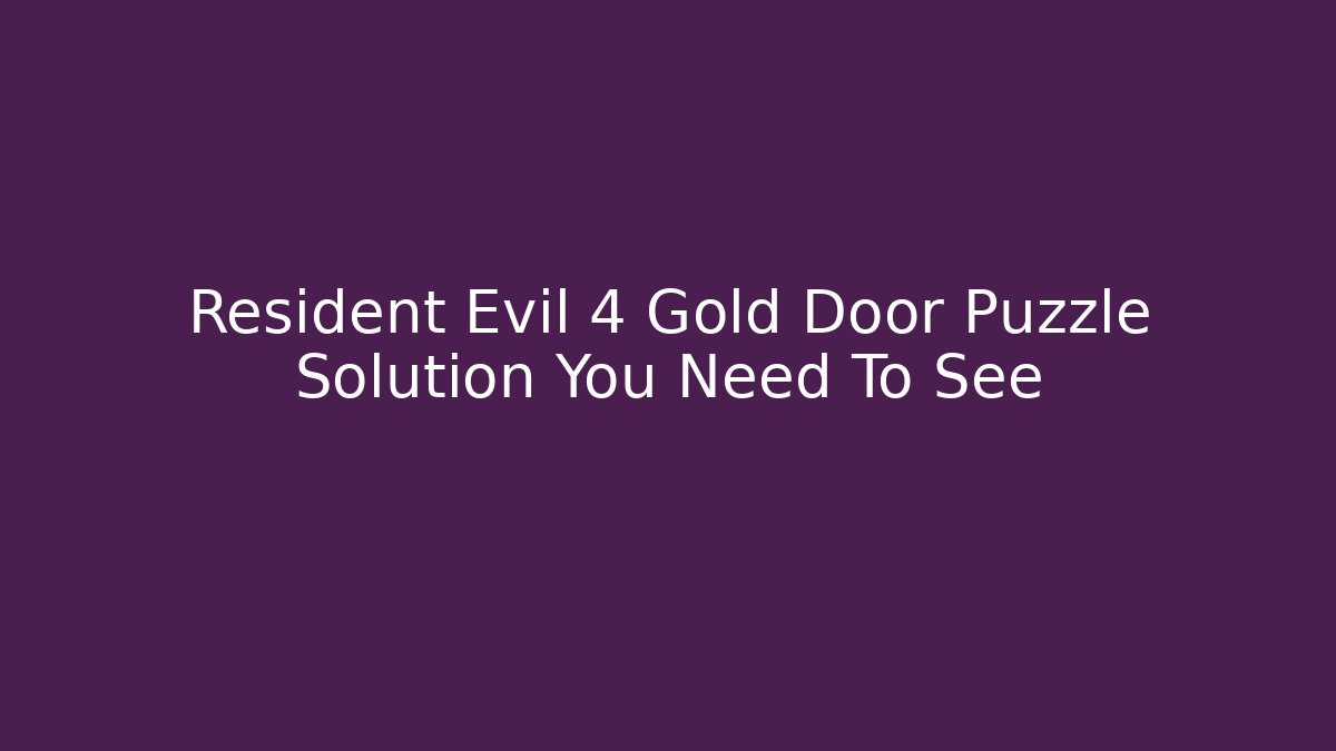 Resident Evil 4 Gold Door Puzzle Solution You Need To See