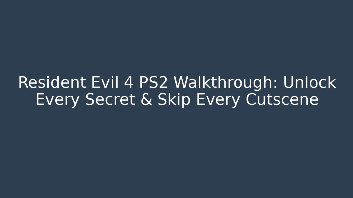 Resident Evil 4 PS2 Walkthrough: Unlock Every Secret & Skip Every Cutscene