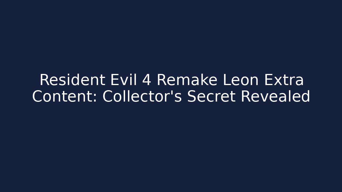 Resident Evil 4 Remake Leon Extra Content: Collector’s Secret Revealed