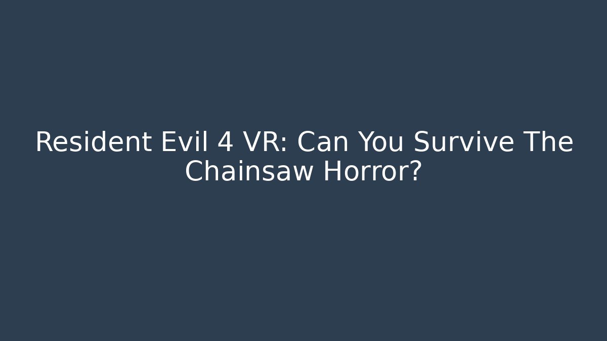 Resident Evil 4 VR: Can You Survive The Chainsaw Horror?