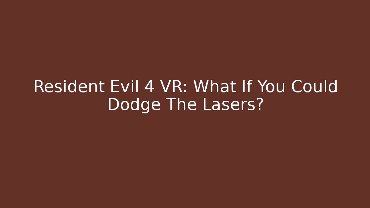 Resident Evil 4 VR: What If You Could Dodge The Lasers?