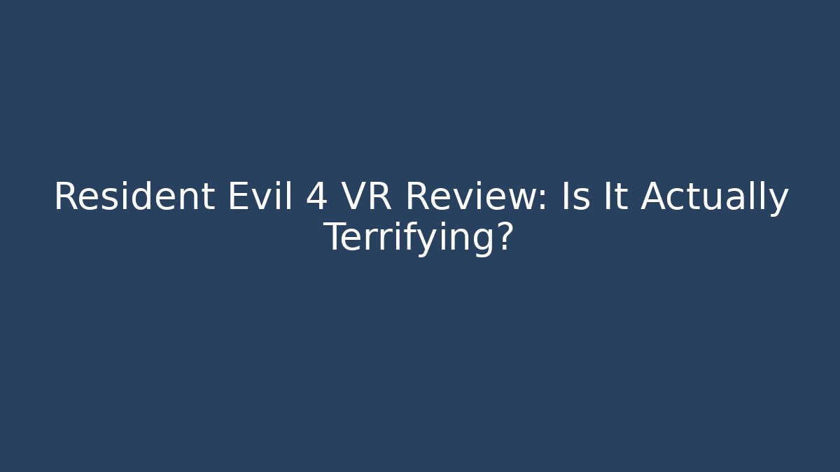 Resident Evil 4 VR Review: Is It Actually Terrifying?