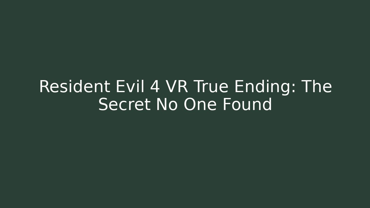 Resident Evil 4 VR True Ending: The Secret No One Found