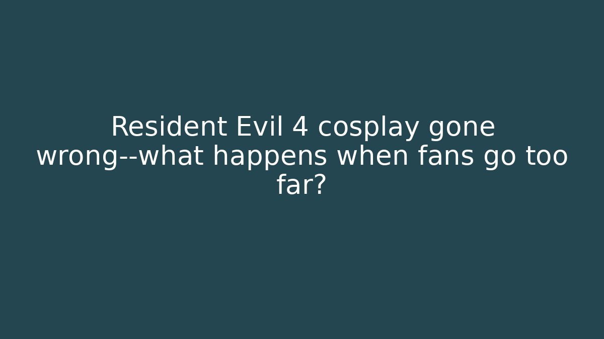 Resident Evil 4 cosplay gone wrong—what happens when fans go too far?