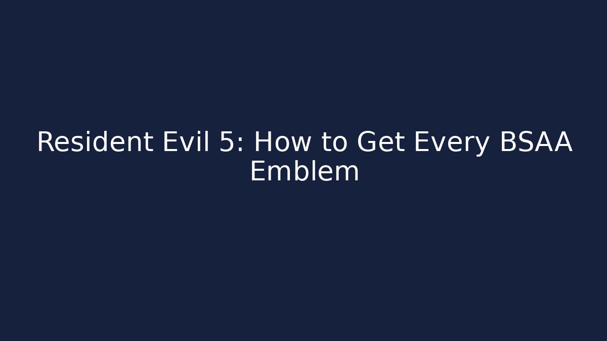 Resident Evil 5: How to Get Every BSAA Emblem - Felix Cat Insurance