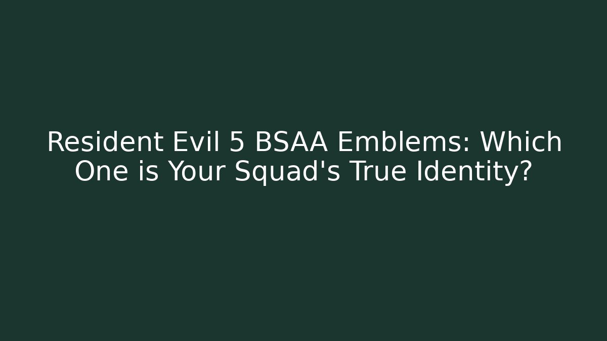 Resident Evil 5 BSAA Emblems: Which One is Your Squad's True Identity?