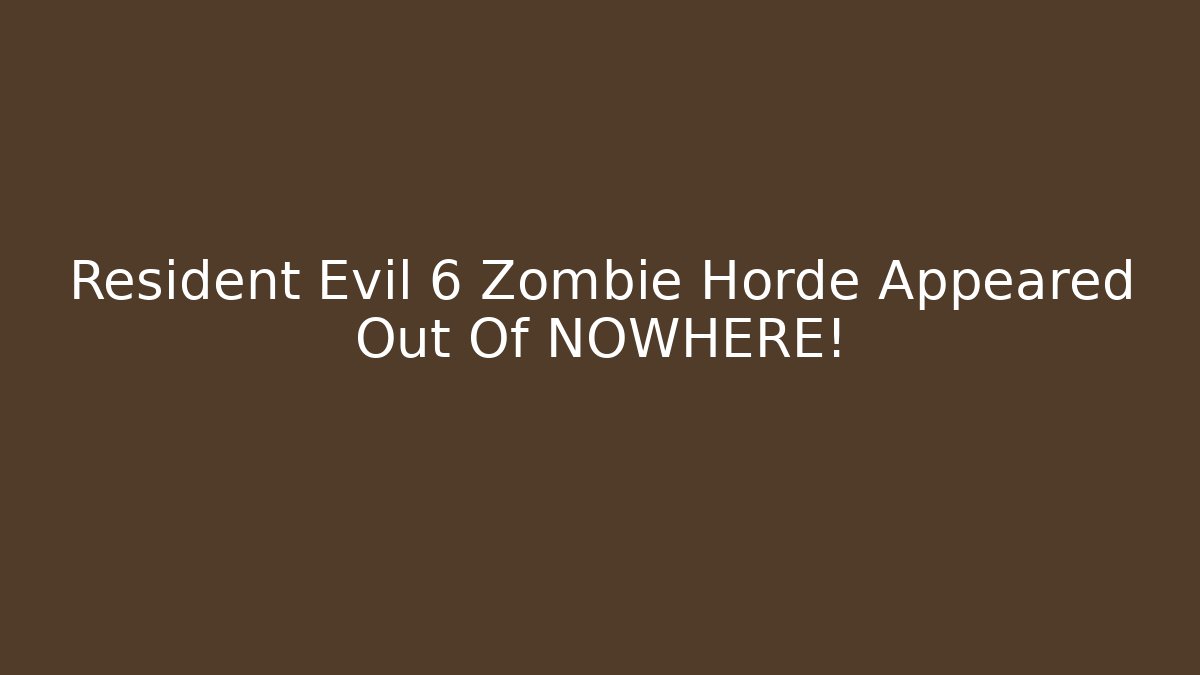Resident Evil 6 Zombie Horde Appeared Out Of NOWHERE!