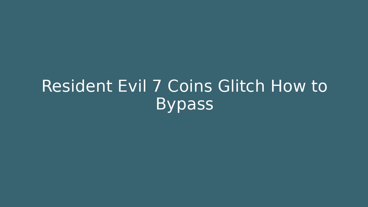 Resident Evil 7 Coins Glitch How to Bypass