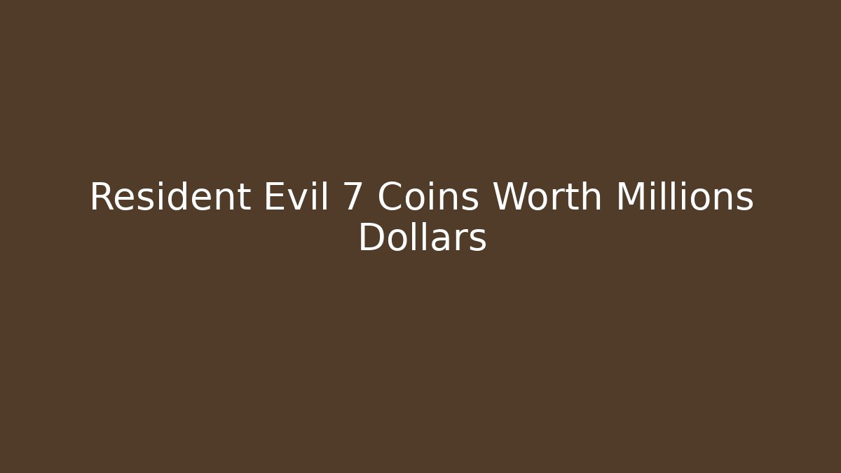 Resident Evil 7 Coins Worth Millions Dollars