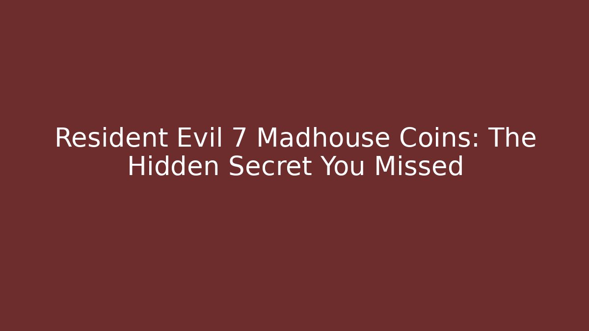 Resident Evil 7 Madhouse Coins: The Hidden Secret You Missed