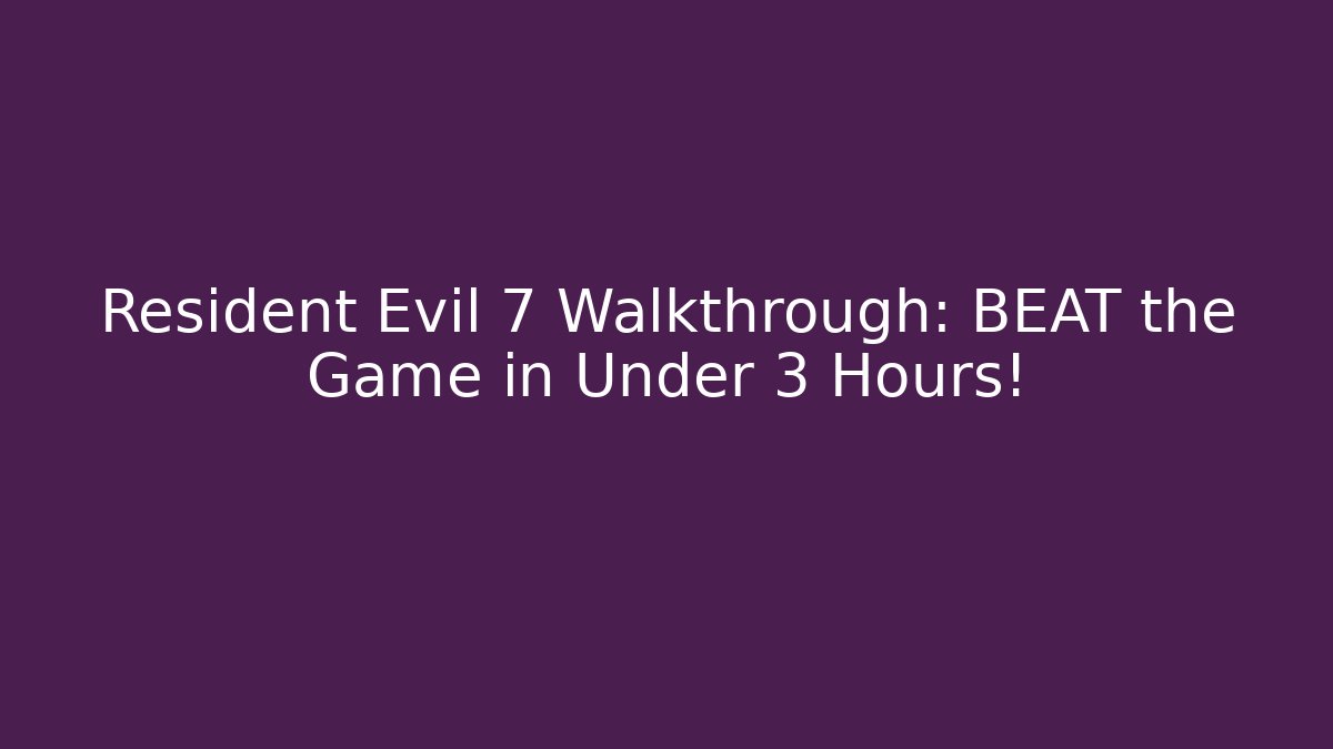 Resident Evil 7 Walkthrough: BEAT the Game in Under 3 Hours!