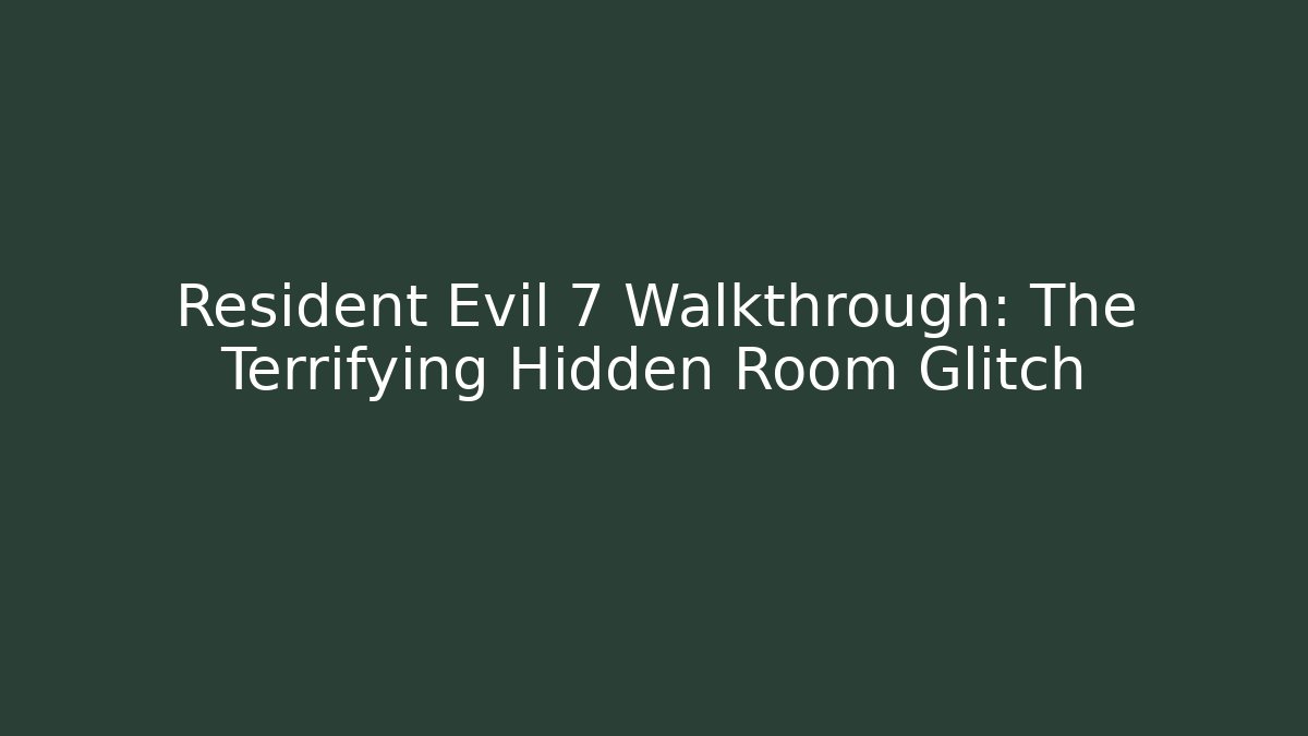 Resident Evil 7 Walkthrough: The Terrifying Hidden Room Glitch