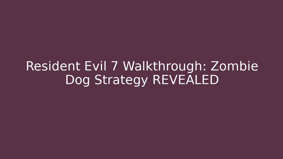 Resident Evil 7 Walkthrough: Zombie Dog Strategy REVEALED