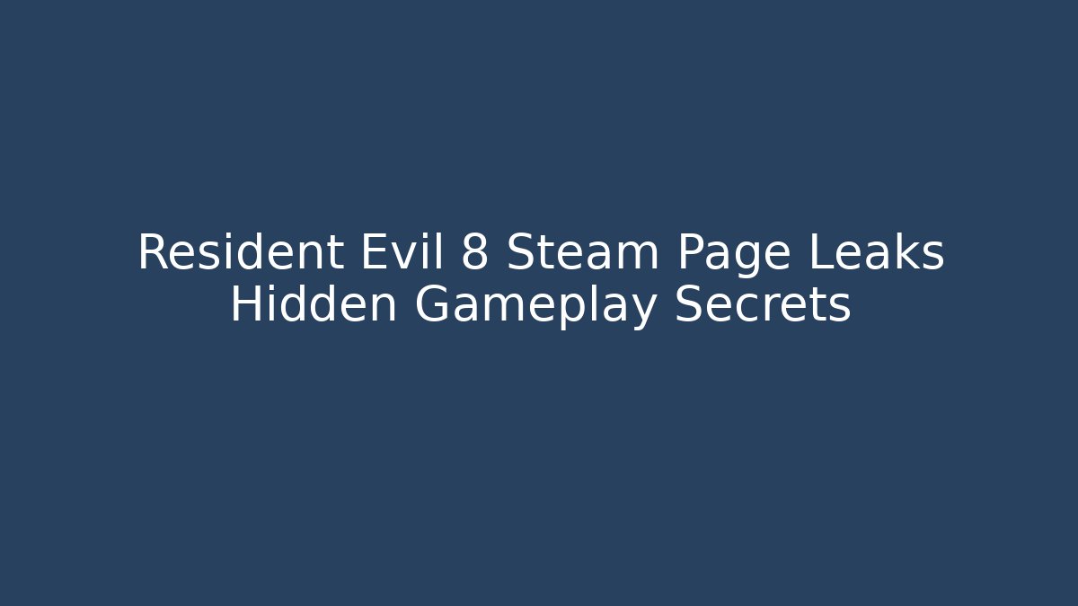 Resident Evil 8 Steam Page Leaks Hidden Gameplay Secrets