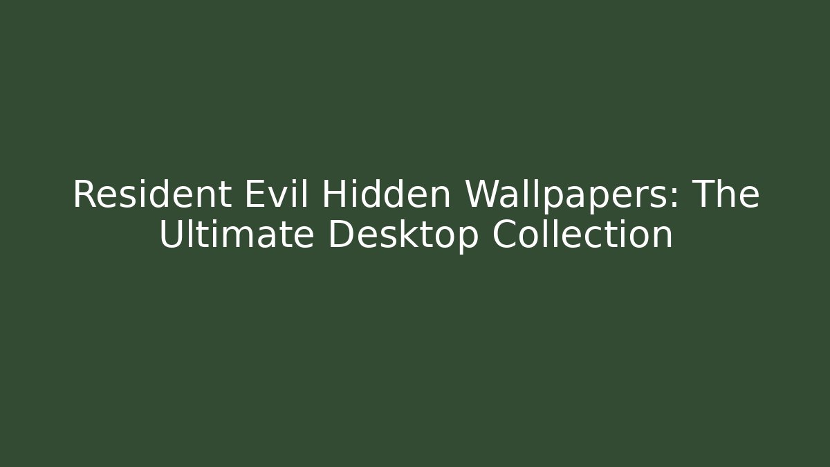 Resident Evil Hidden Wallpapers: The Ultimate Desktop Collection