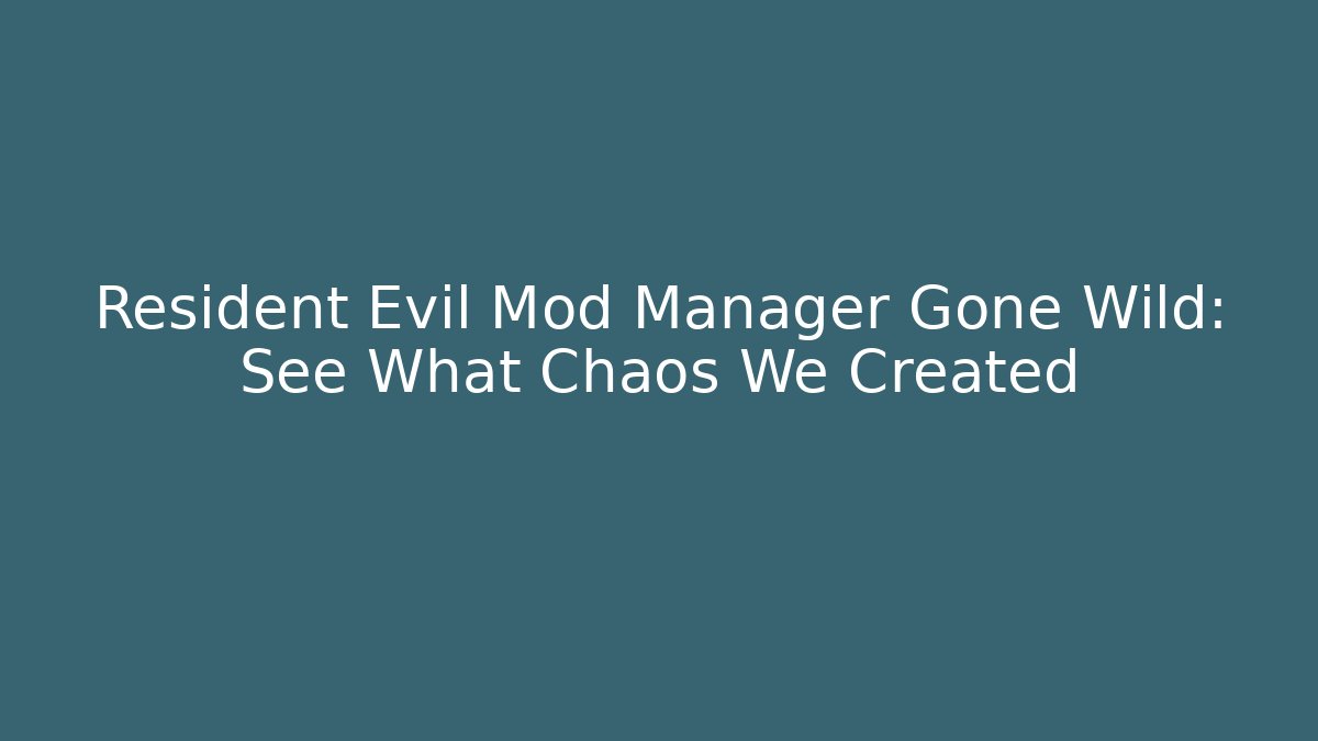 Resident Evil Mod Manager Gone Wild: See What Chaos We Created