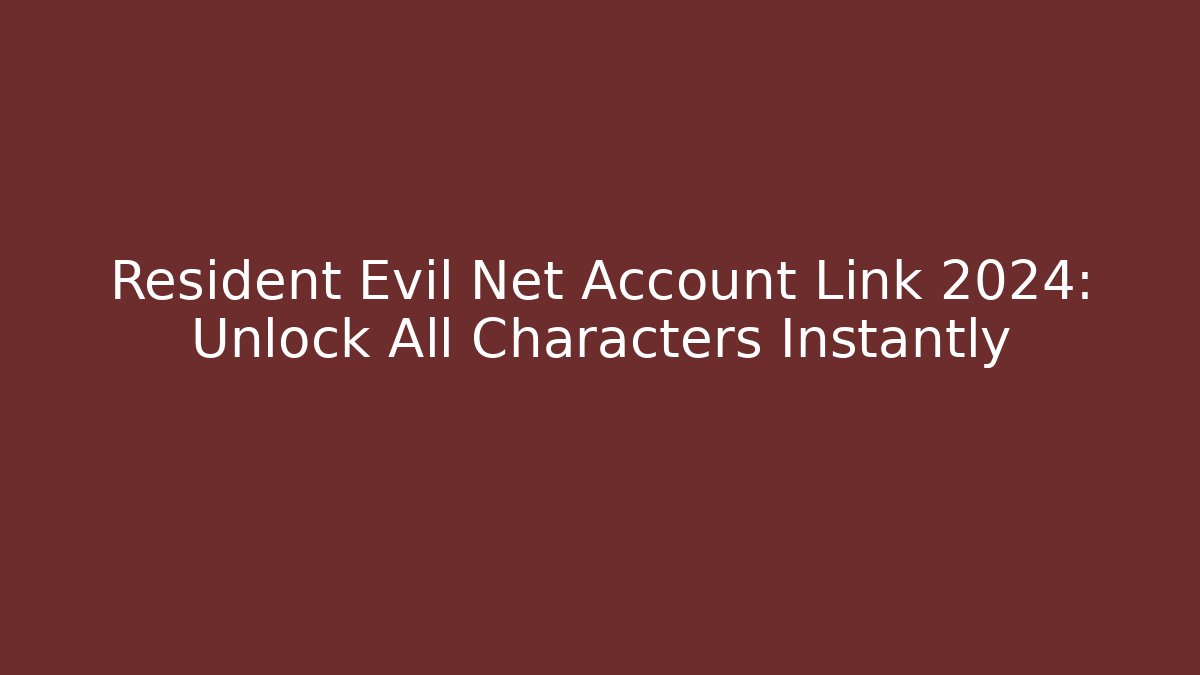 Resident Evil Net Account Link 2024: Unlock All Characters Instantly