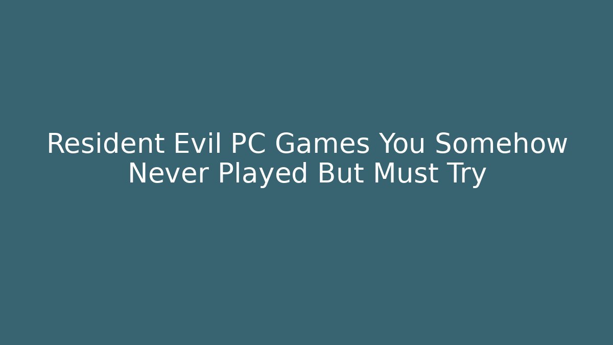 Resident Evil PC Games You Somehow Never Played But Must Try