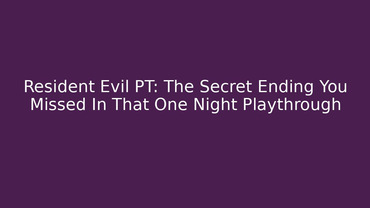 Resident Evil PT: The Secret Ending You Missed In That One Night Playthrough