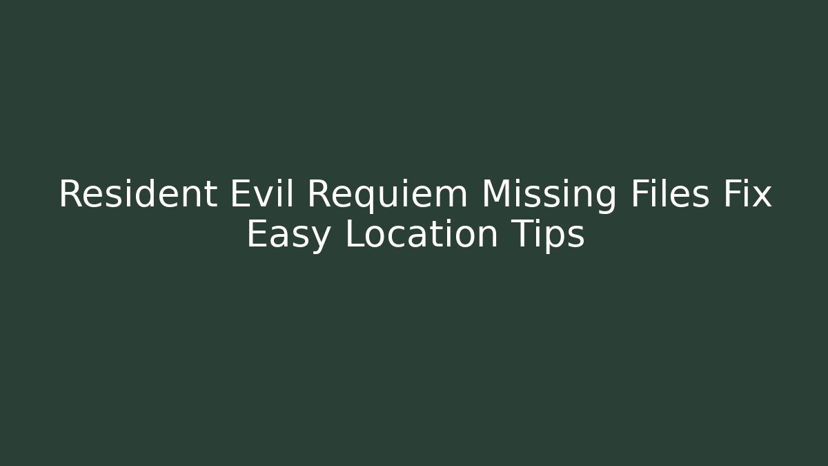 Resident Evil Requiem Missing Files Fix Easy Location Tips