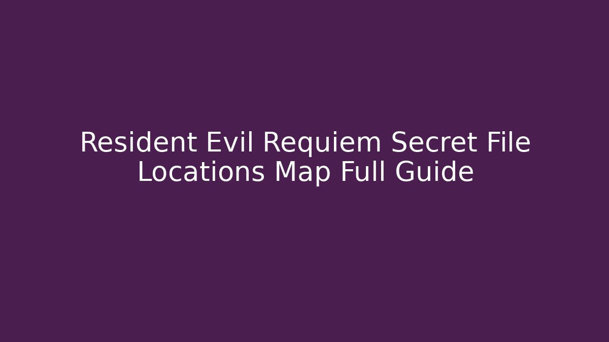 Resident Evil Requiem Secret File Locations Map Full Guide - Felix Cat Insurance