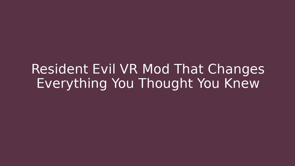 Resident Evil VR Mod That Changes Everything You Thought You Knew