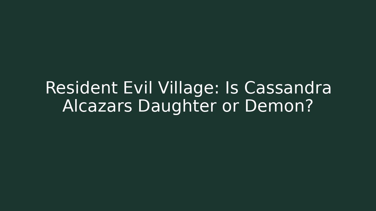 Resident Evil Village: Is Cassandra Alcazars Daughter or Demon?