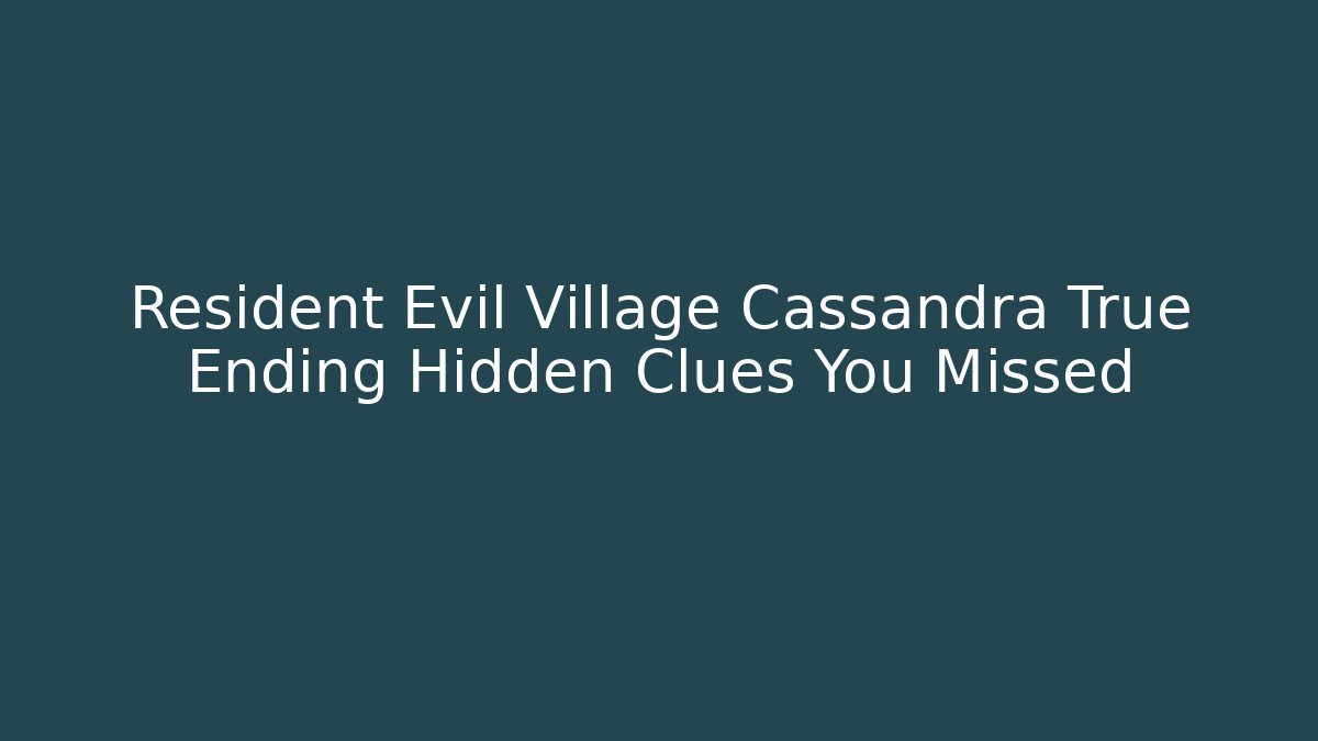 Resident Evil Village Cassandra True Ending Hidden Clues You Missed